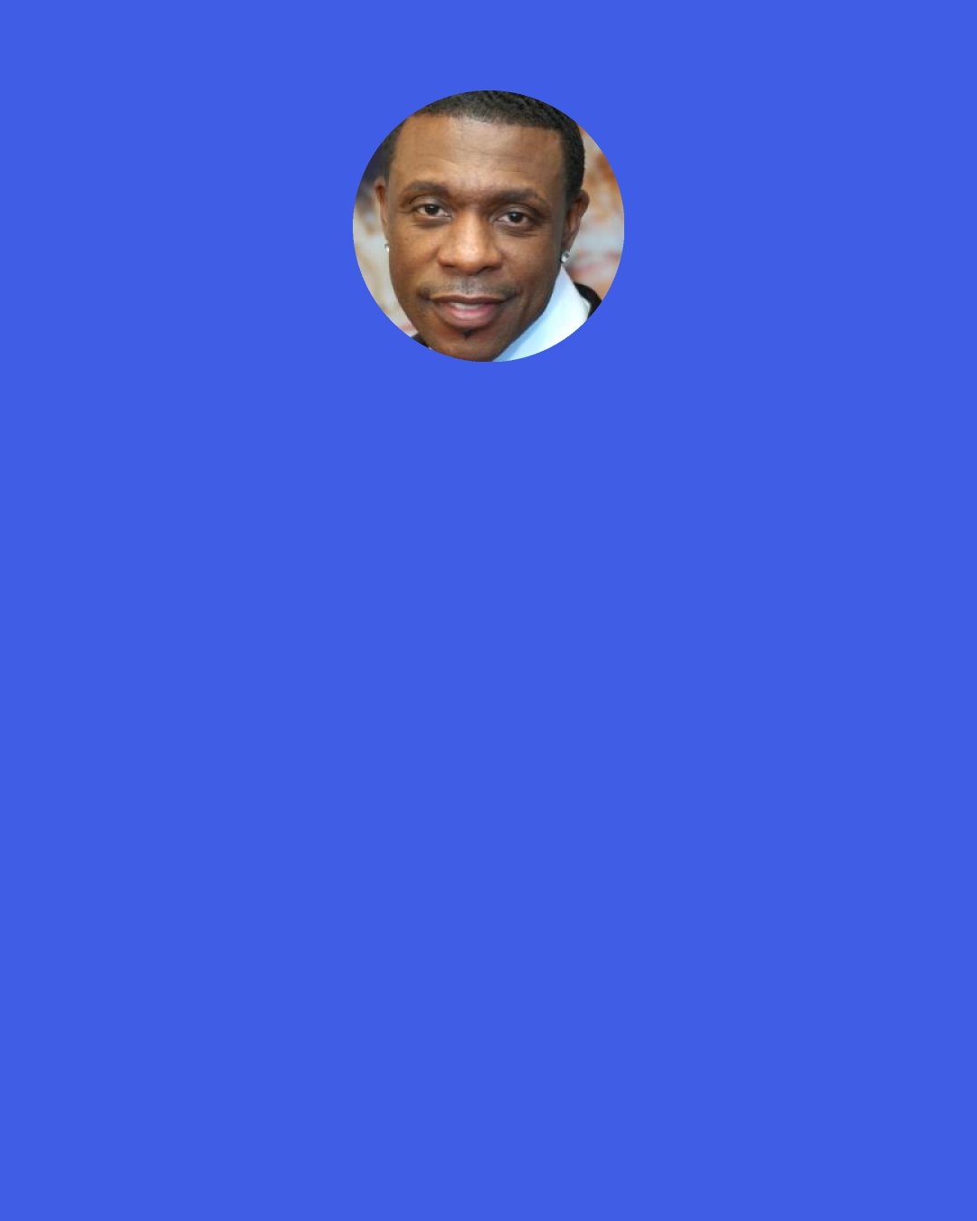 Keith Sweat: Two people working on a relationship with the same energy & passion increases the chances of great results.