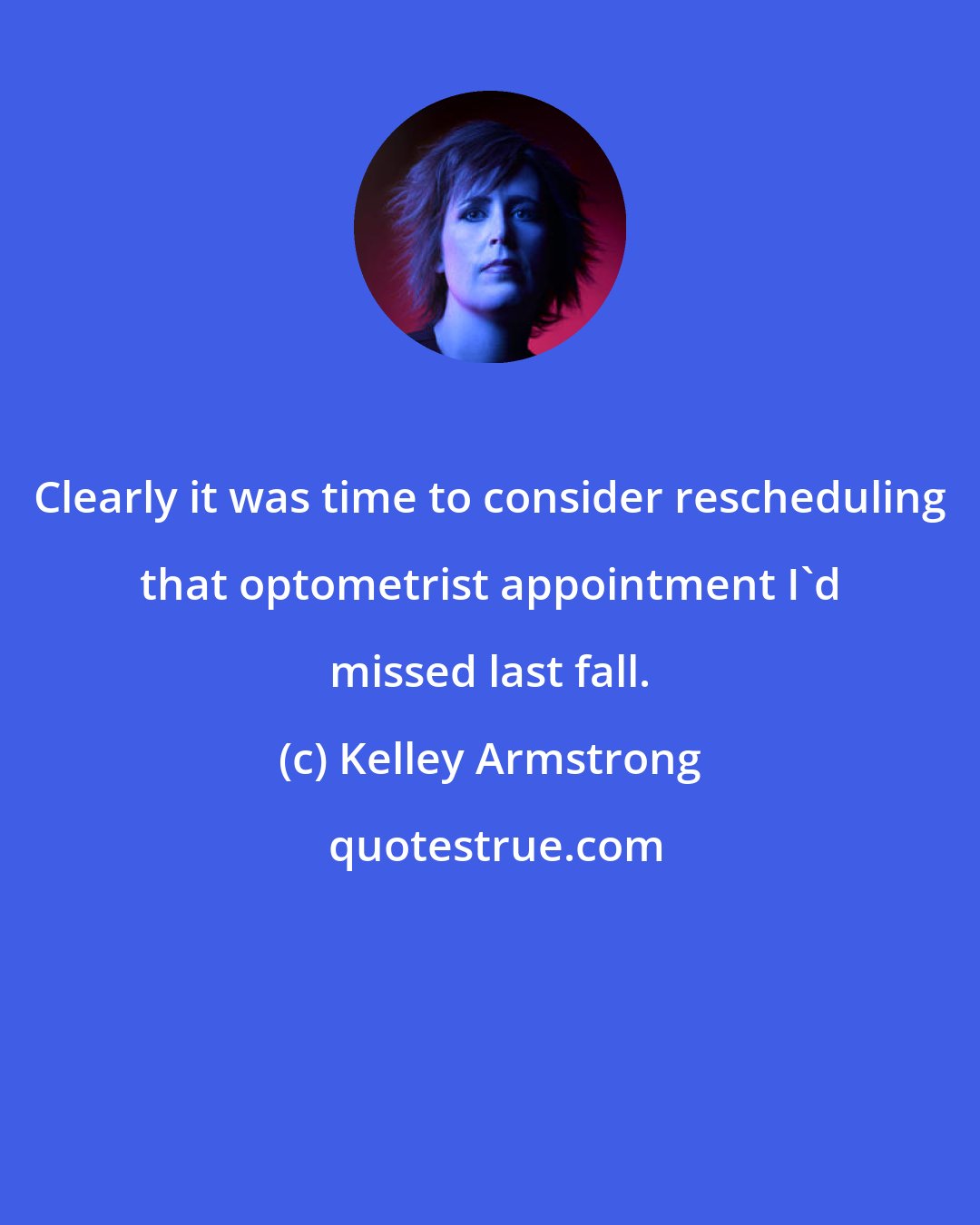 Kelley Armstrong: Clearly it was time to consider rescheduling that optometrist appointment I'd missed last fall.