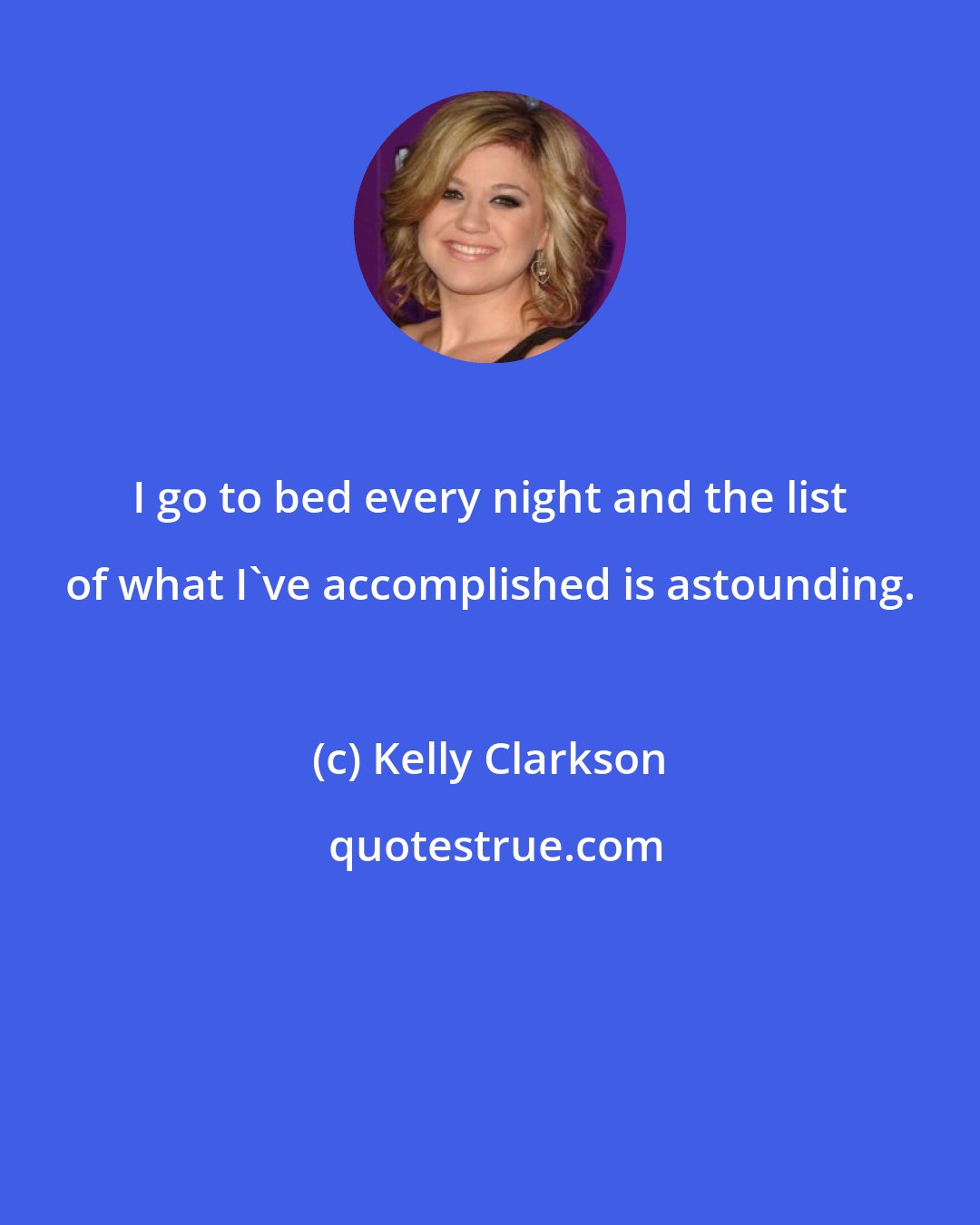 Kelly Clarkson: I go to bed every night and the list of what I've accomplished is astounding.