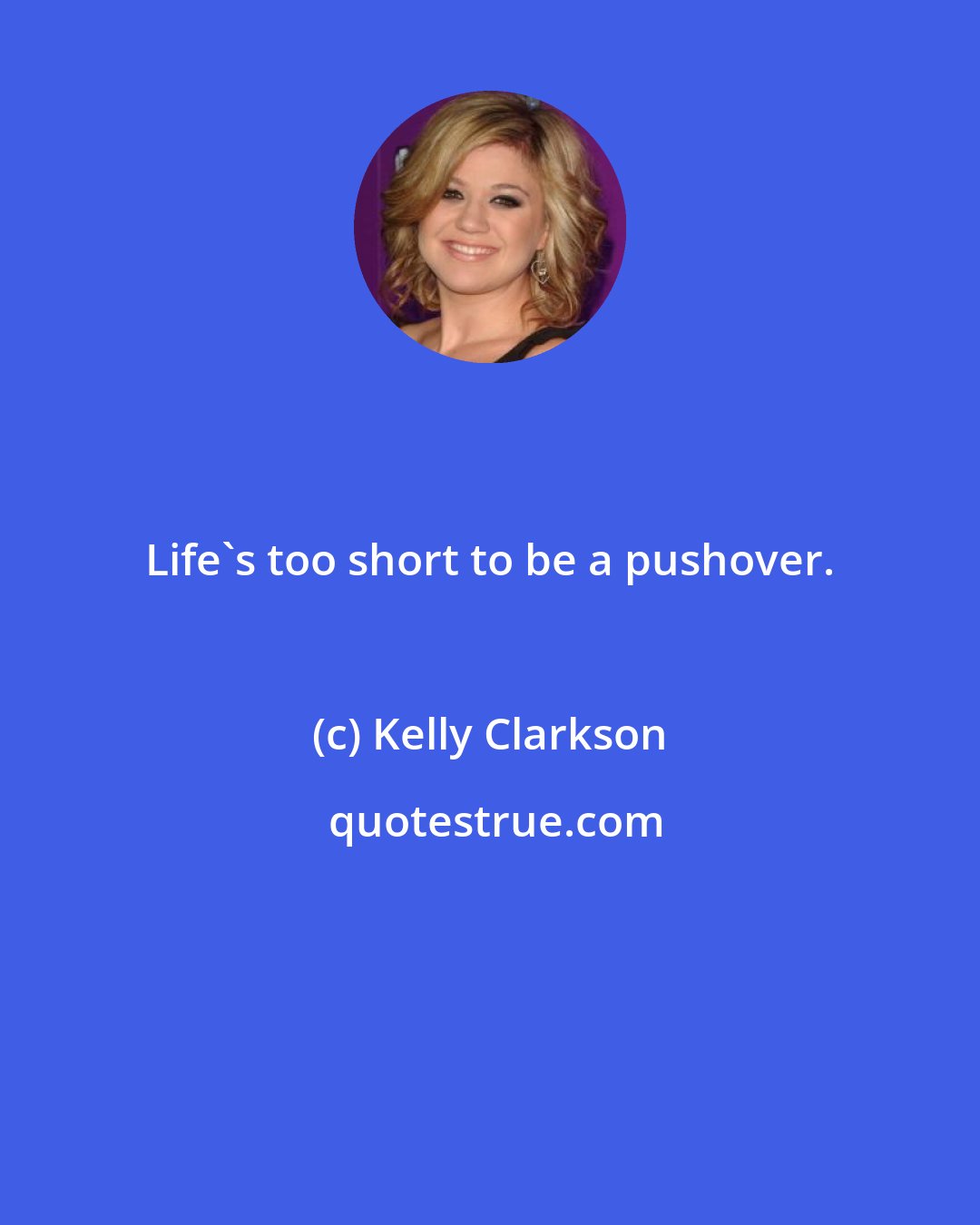 Kelly Clarkson: Life's too short to be a pushover.