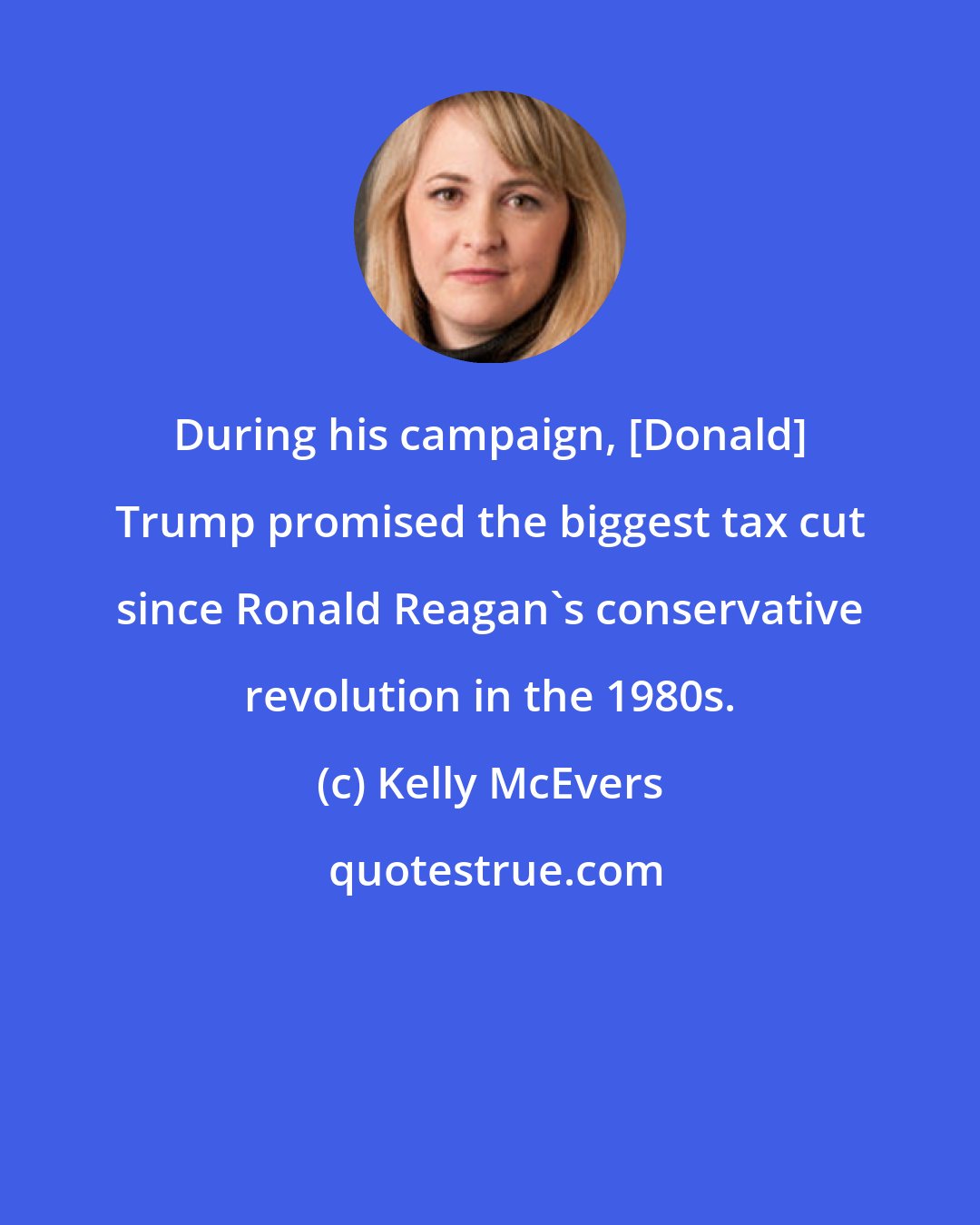 Kelly McEvers: During his campaign, [Donald] Trump promised the biggest tax cut since Ronald Reagan's conservative revolution in the 1980s.