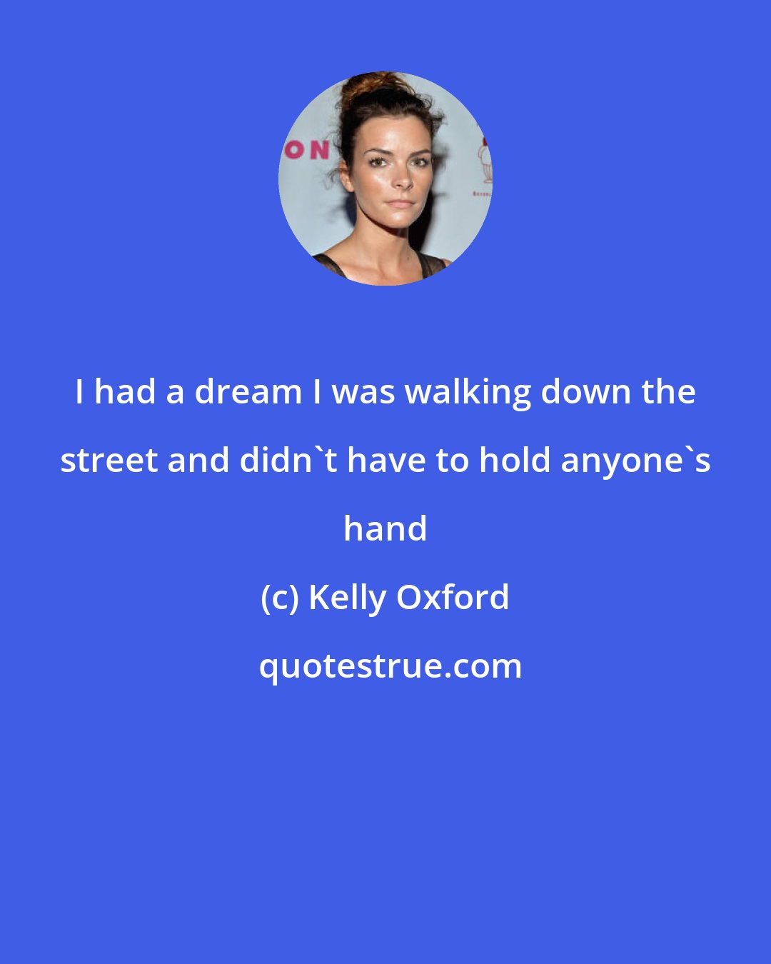 Kelly Oxford: I had a dream I was walking down the street and didn't have to hold anyone's hand