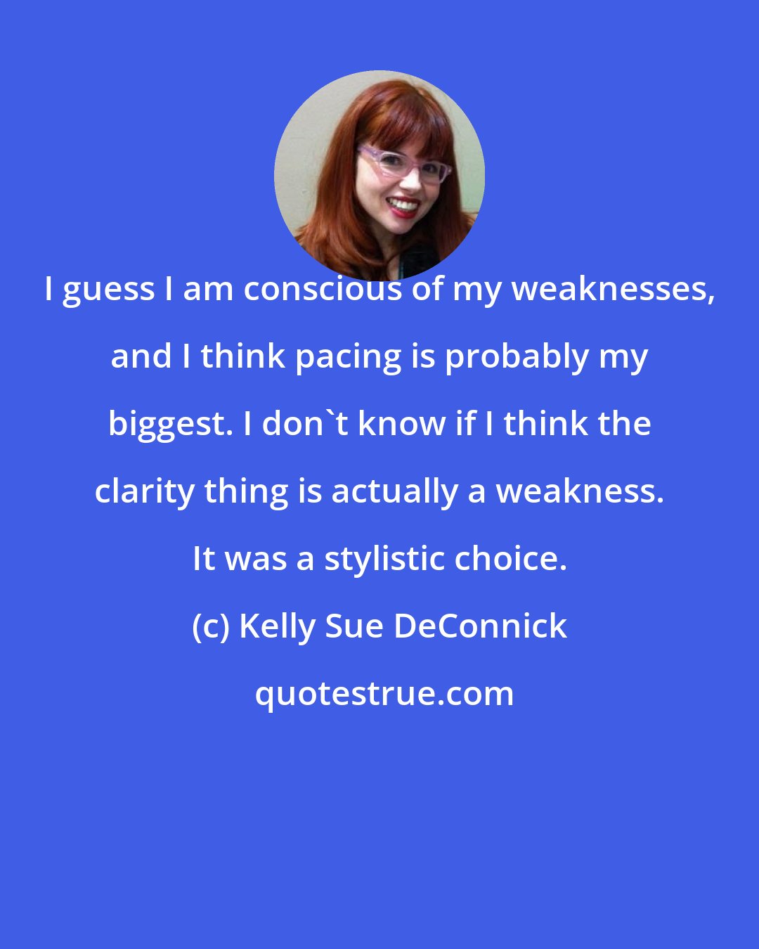 Kelly Sue DeConnick: I guess I am conscious of my weaknesses, and I think pacing is probably my biggest. I don't know if I think the clarity thing is actually a weakness. It was a stylistic choice.