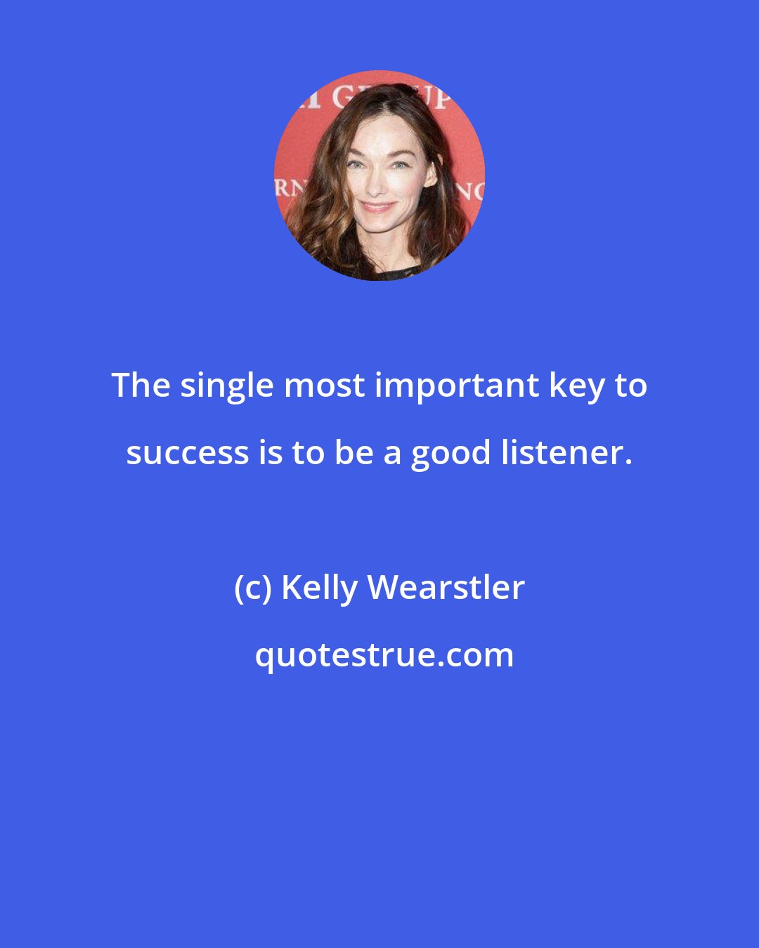Kelly Wearstler: The single most important key to success is to be a good listener.
