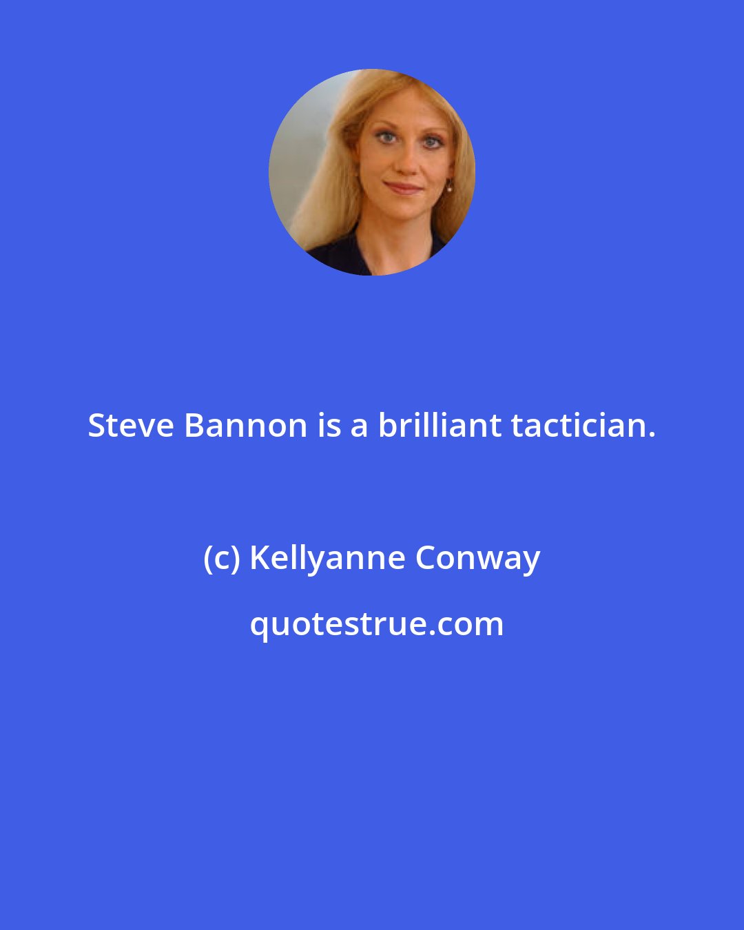 Kellyanne Conway: Steve Bannon is a brilliant tactician.