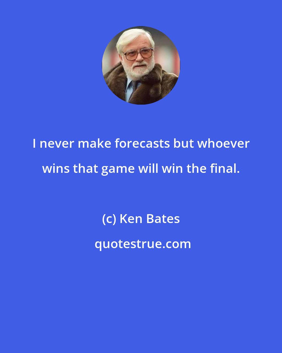 Ken Bates: I never make forecasts but whoever wins that game will win the final.