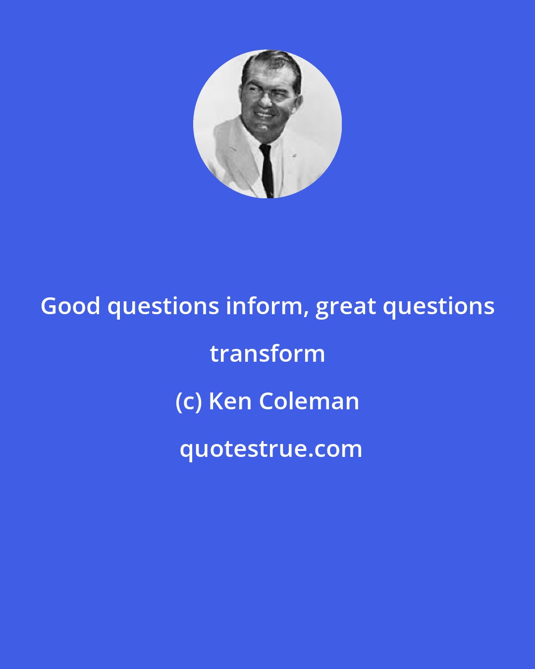 Ken Coleman: Good questions inform, great questions transform