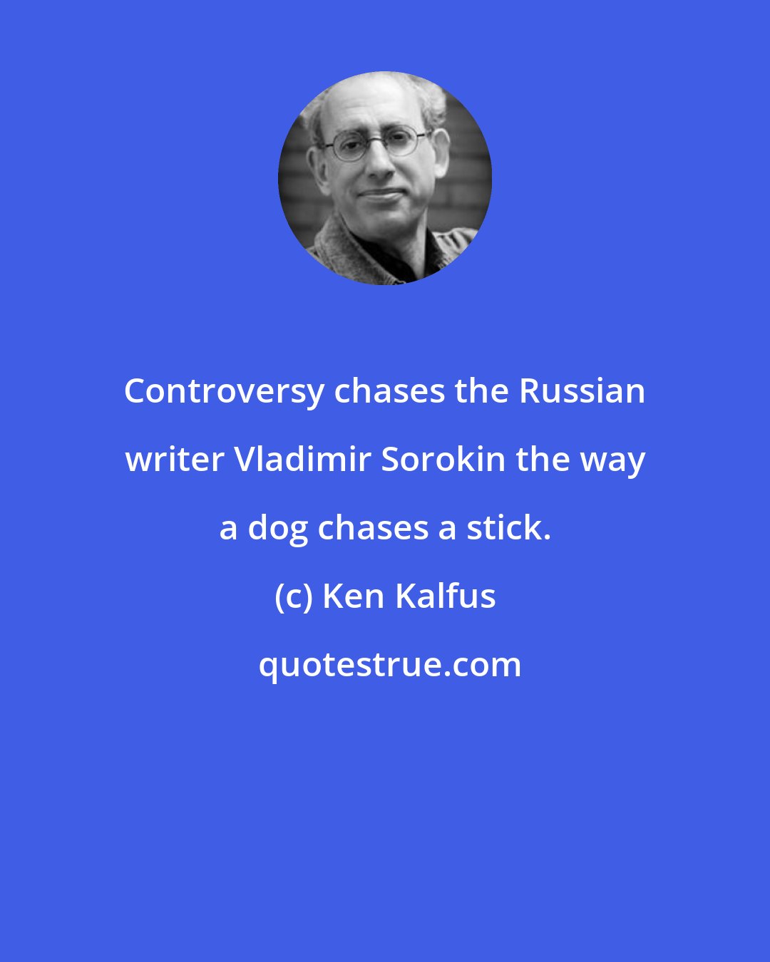 Ken Kalfus: Controversy chases the Russian writer Vladimir Sorokin the way a dog chases a stick.