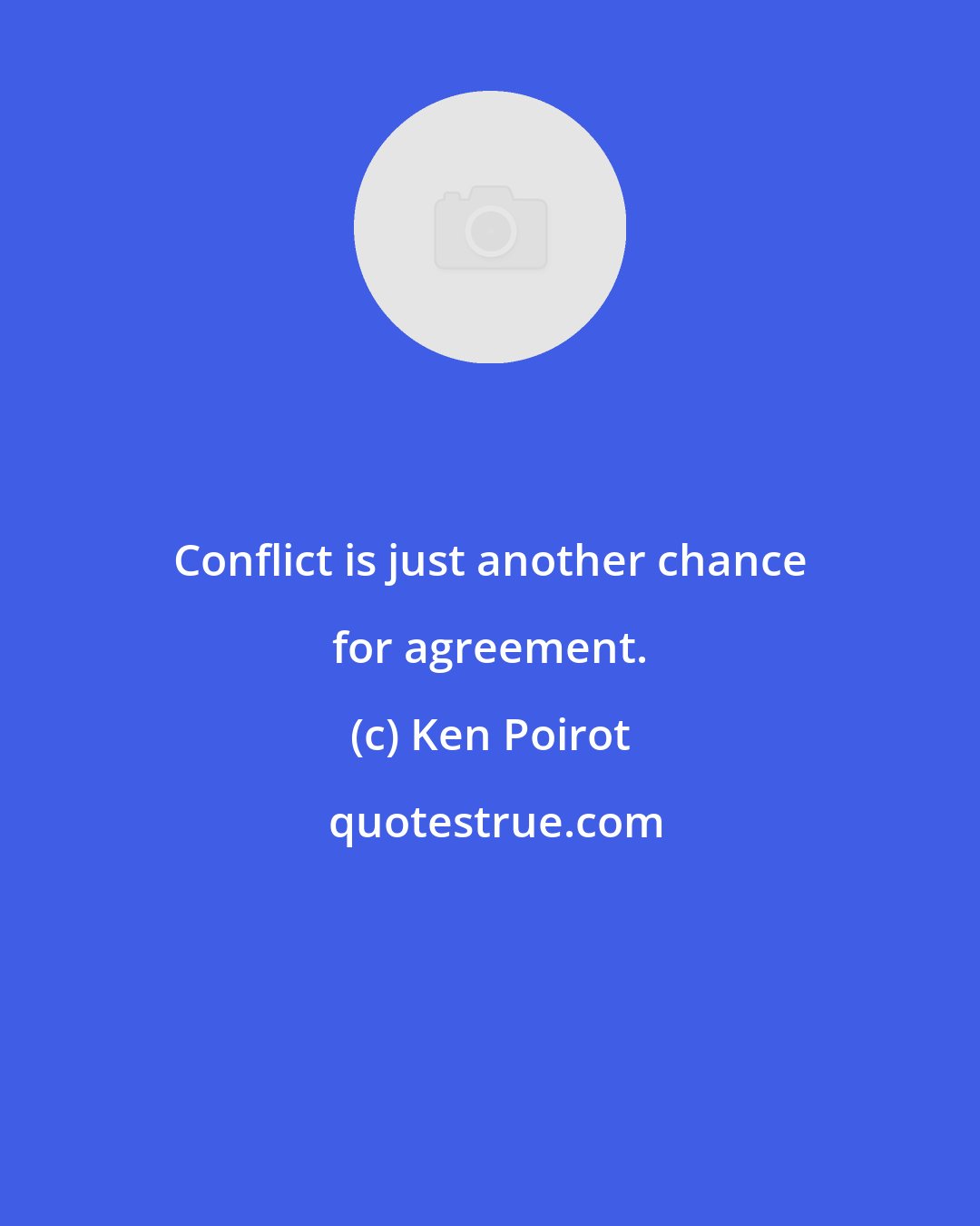 Ken Poirot: Conflict is just another chance for agreement.