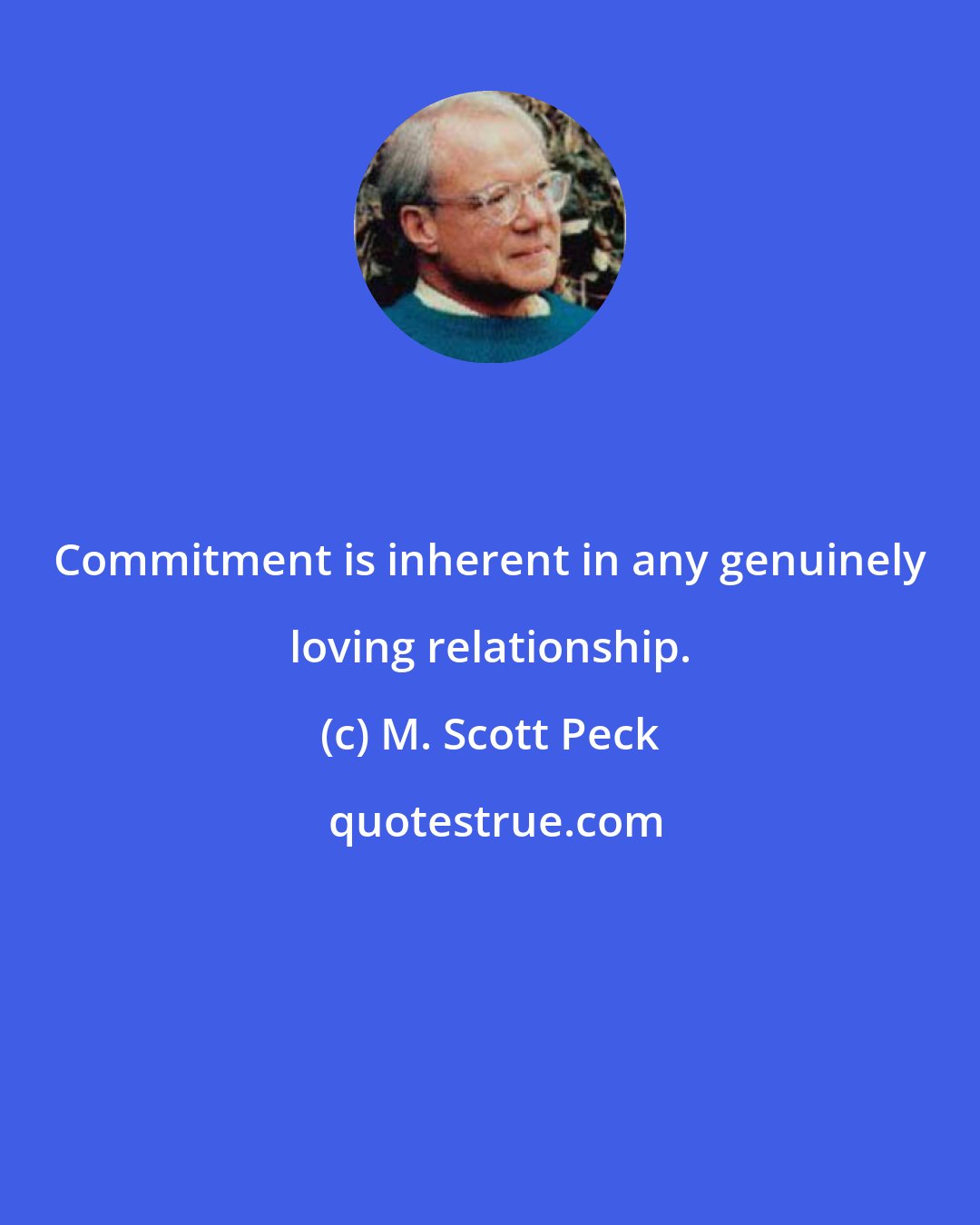 M. Scott Peck: Commitment is inherent in any genuinely loving relationship.