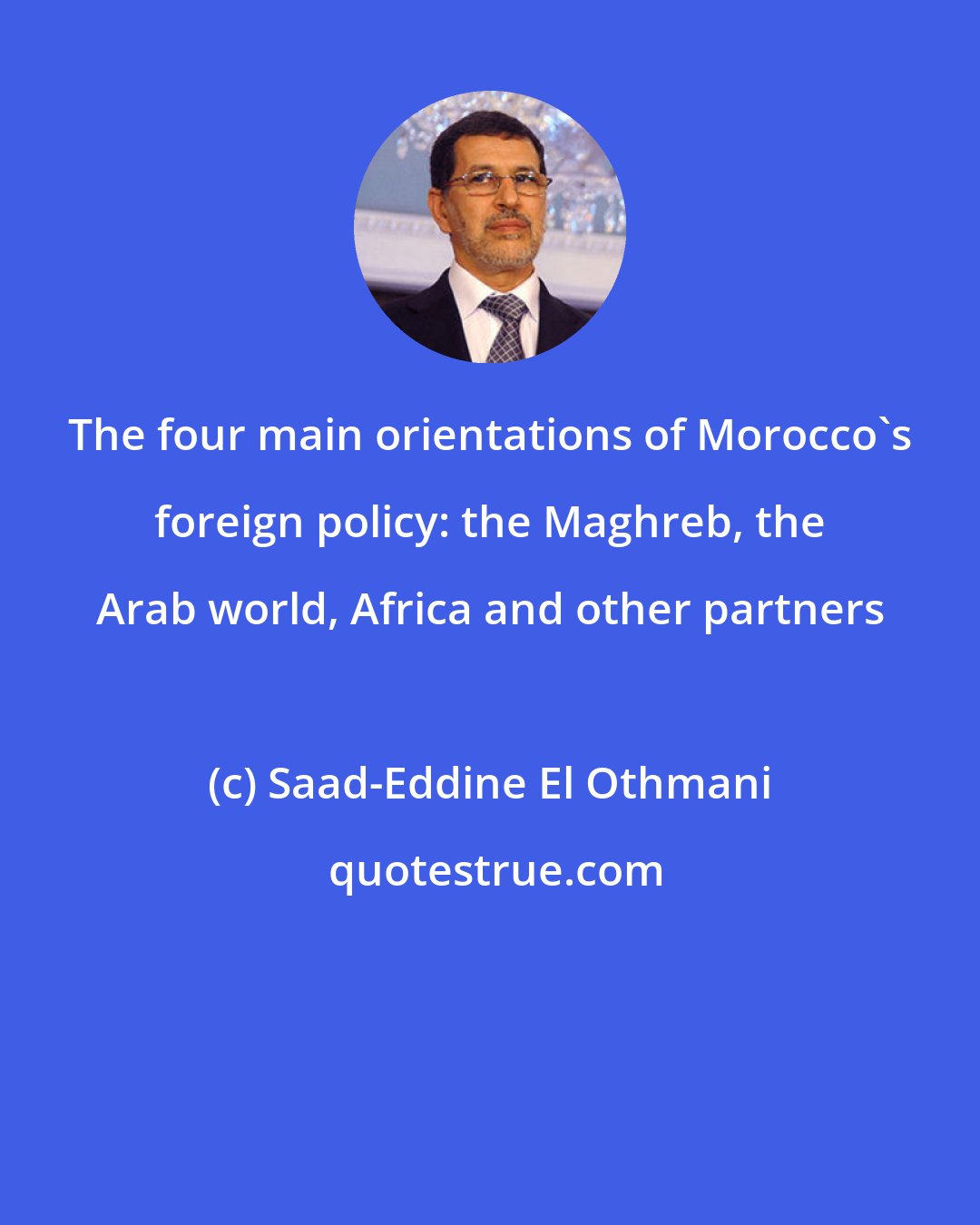 Saad-Eddine El Othmani: The four main orientations of Morocco's foreign policy: the Maghreb, the Arab world, Africa and other partners