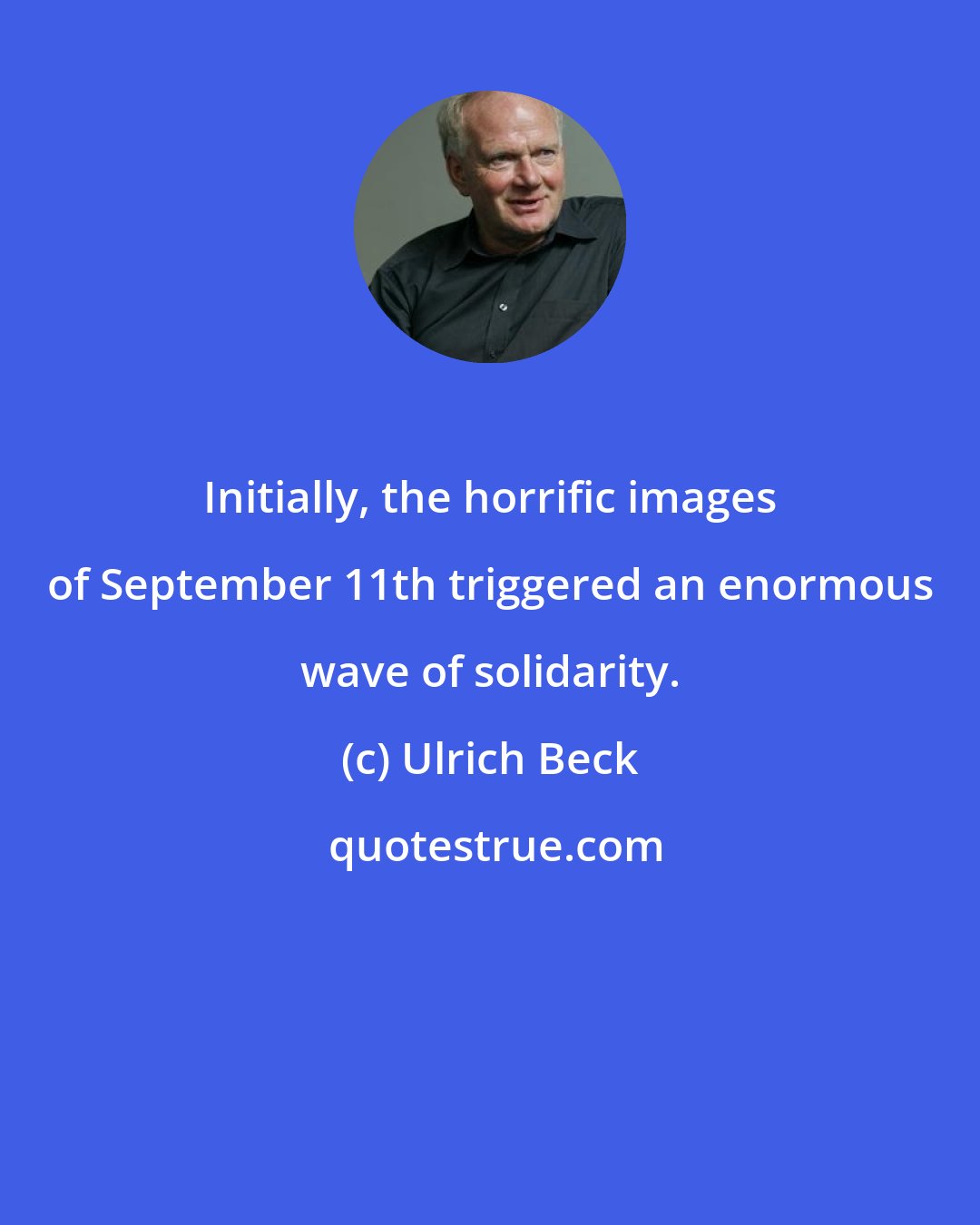 Ulrich Beck: Initially, the horrific images of September 11th triggered an enormous wave of solidarity.