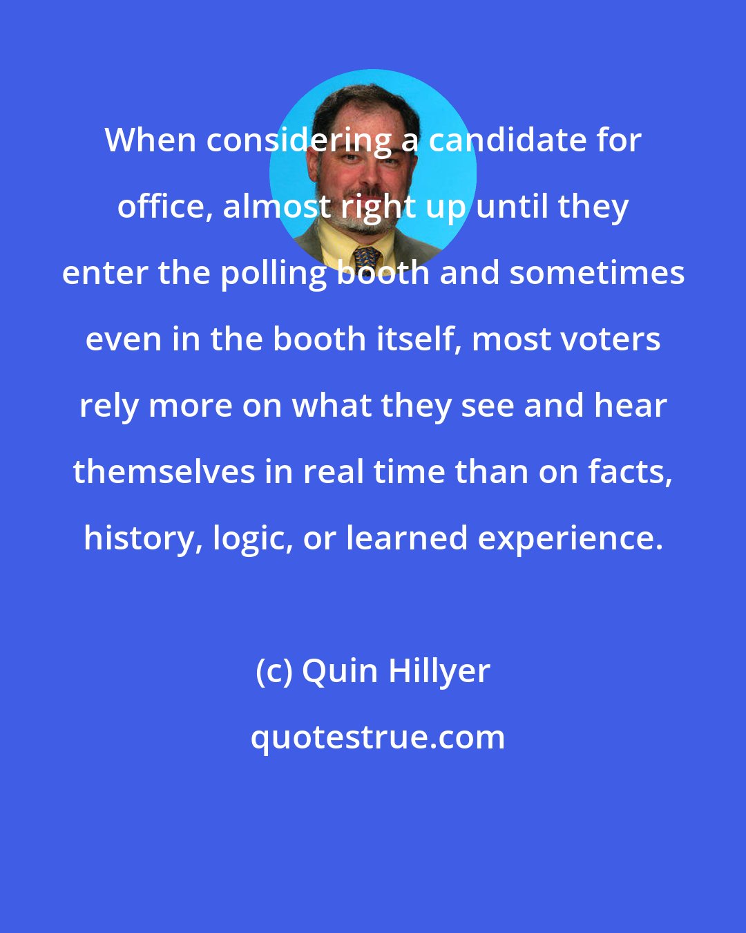 Quin Hillyer: When considering a candidate for office, almost right up until they enter the polling booth and sometimes even in the booth itself, most voters rely more on what they see and hear themselves in real time than on facts, history, logic, or learned experience.