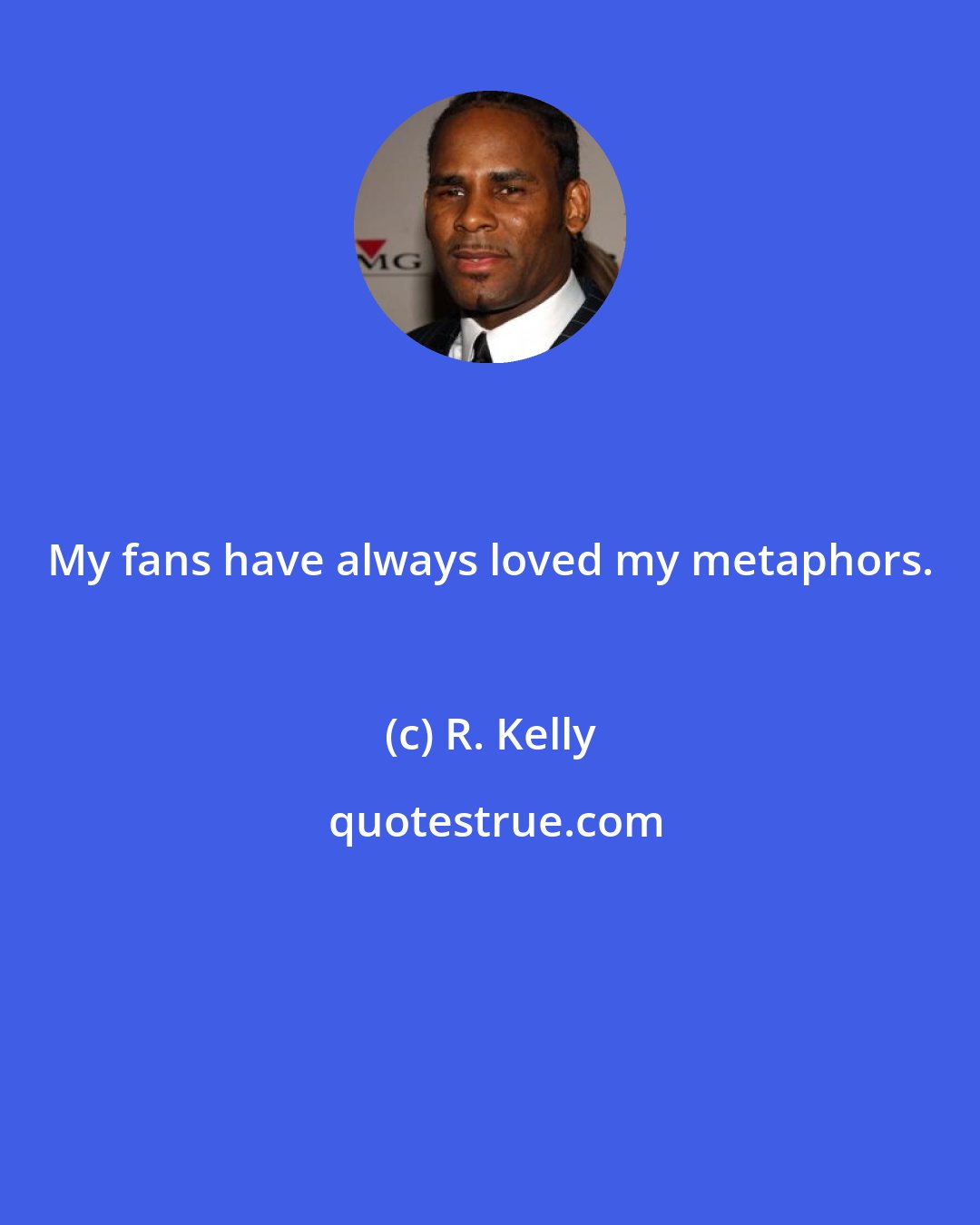 R. Kelly: My fans have always loved my metaphors.