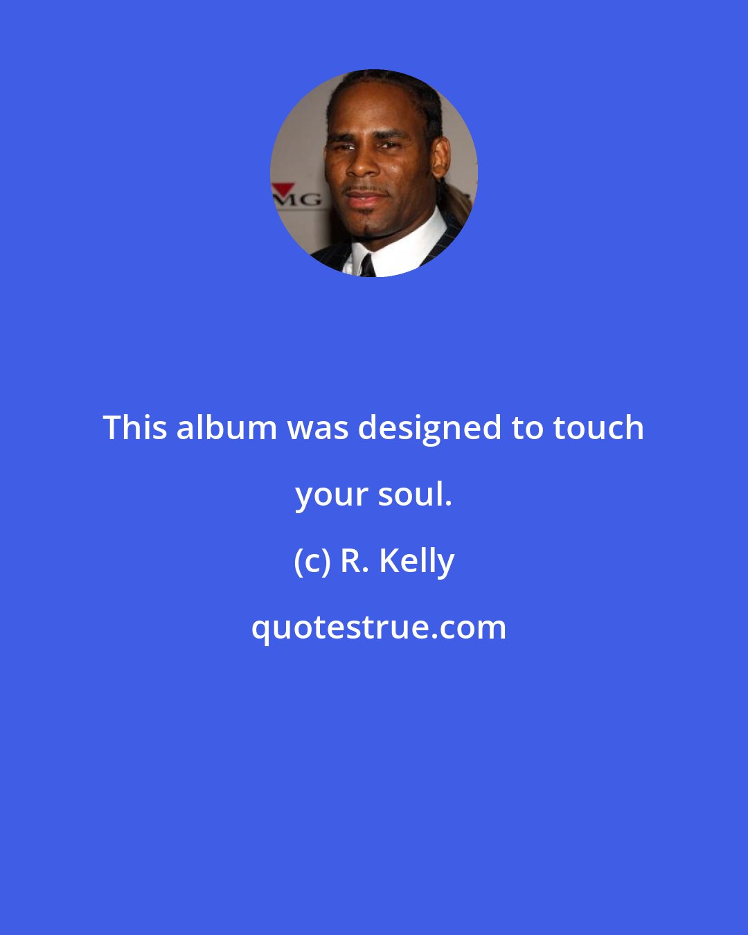 R. Kelly: This album was designed to touch your soul.