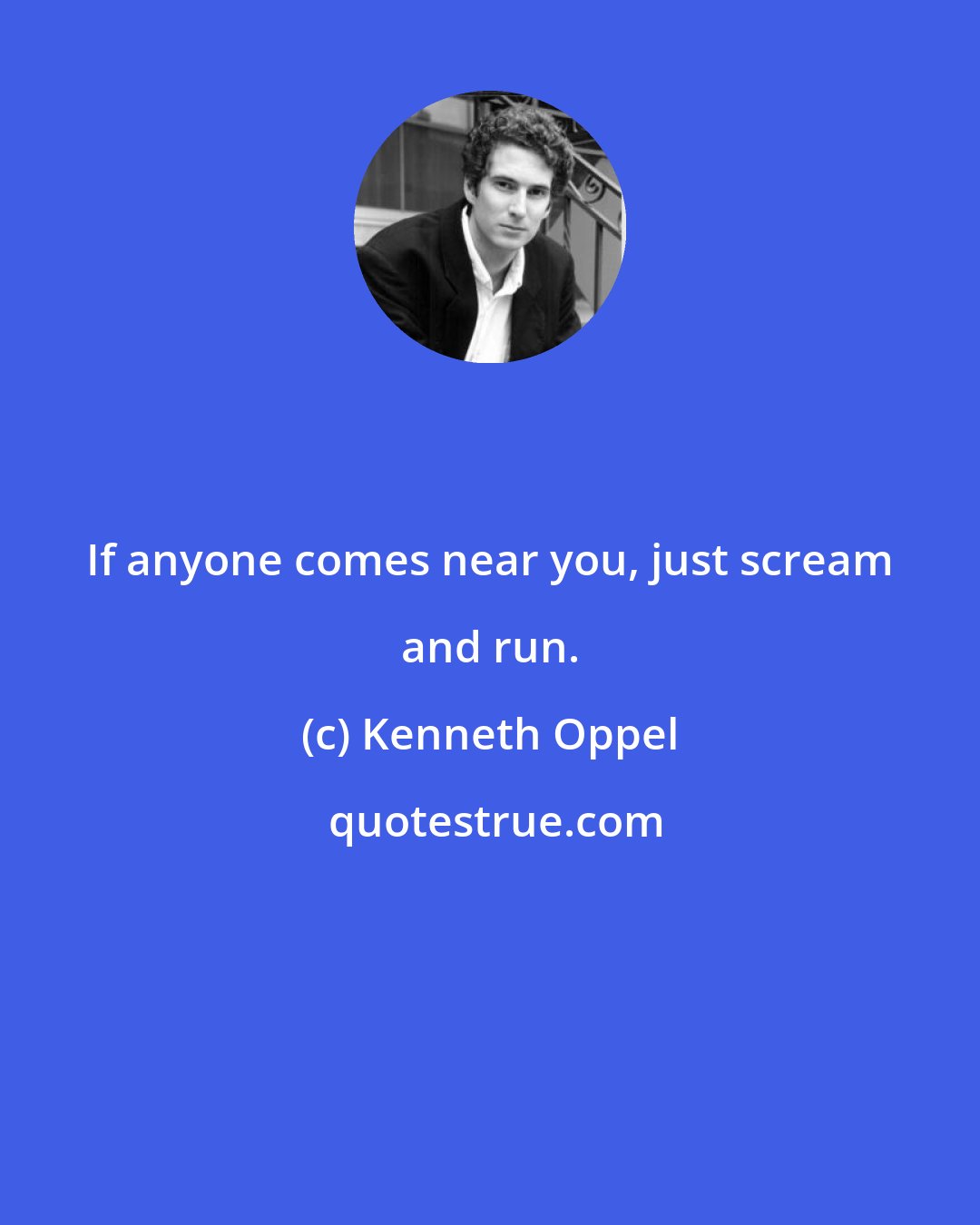 Kenneth Oppel: If anyone comes near you, just scream and run.