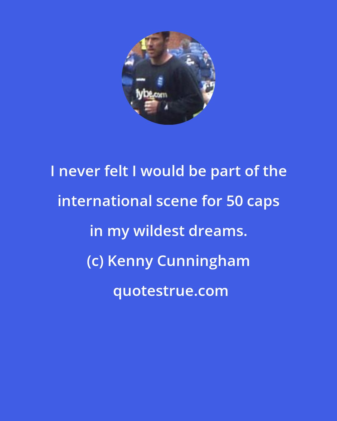 Kenny Cunningham: I never felt I would be part of the international scene for 50 caps in my wildest dreams.