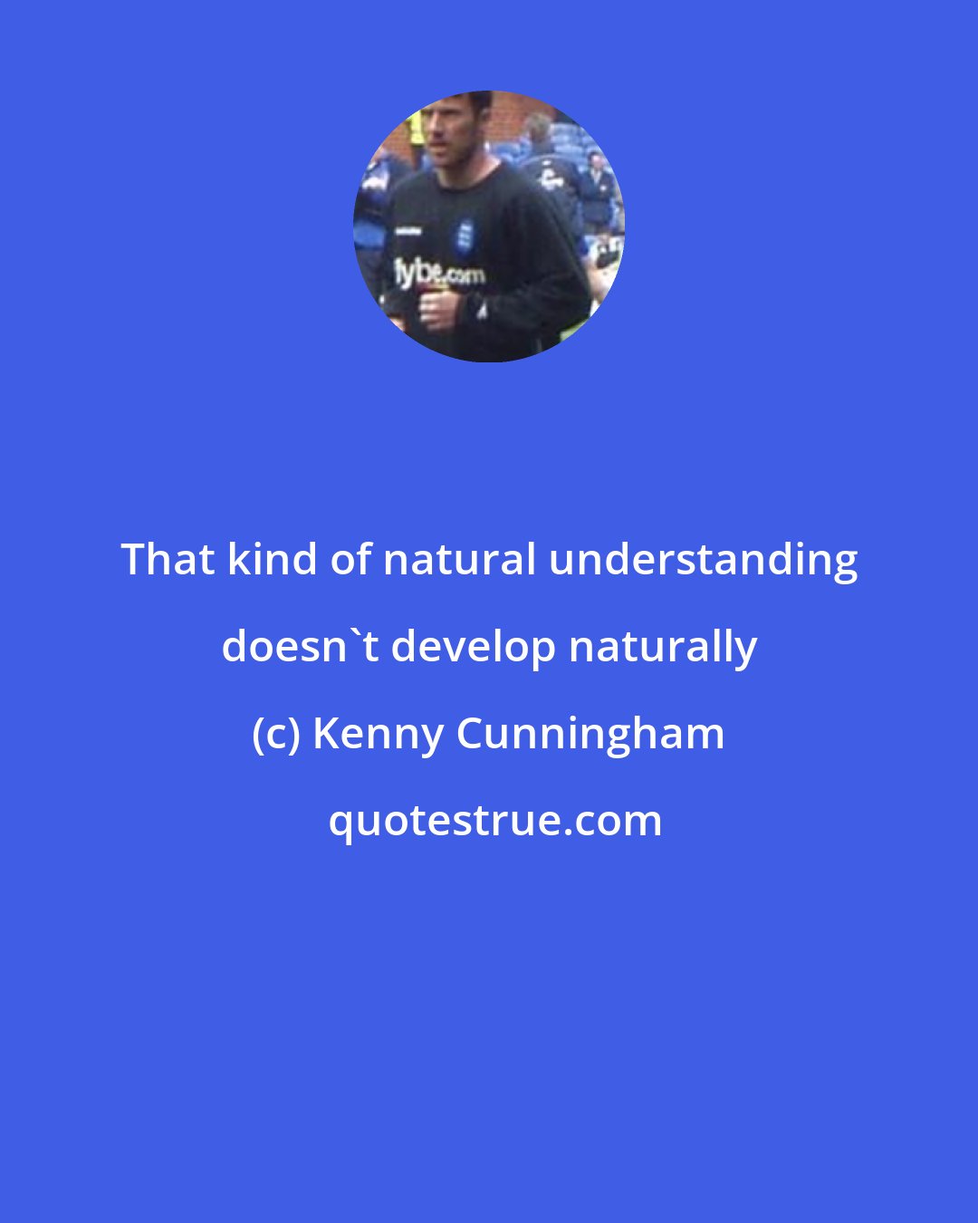 Kenny Cunningham: That kind of natural understanding doesn't develop naturally