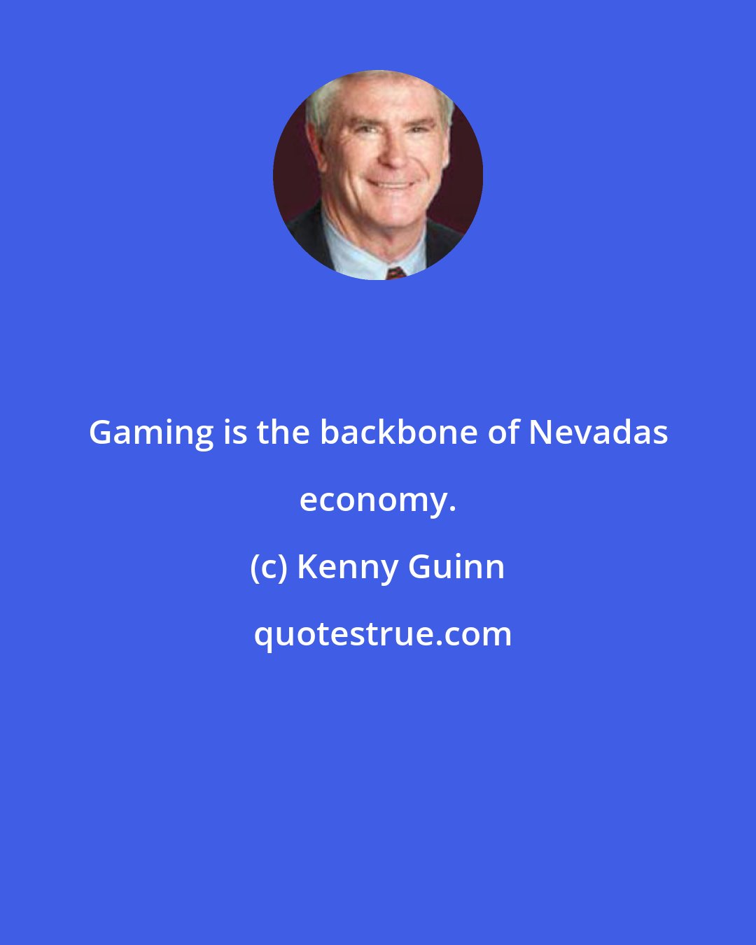 Kenny Guinn: Gaming is the backbone of Nevadas economy.