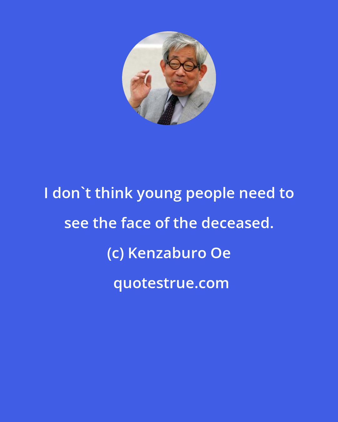 Kenzaburo Oe: I don't think young people need to see the face of the deceased.