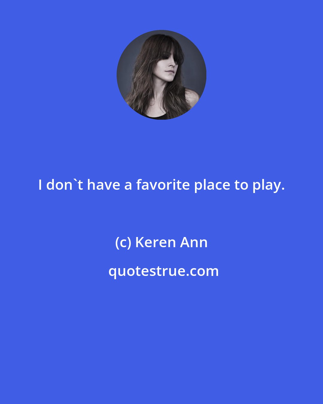 Keren Ann: I don't have a favorite place to play.