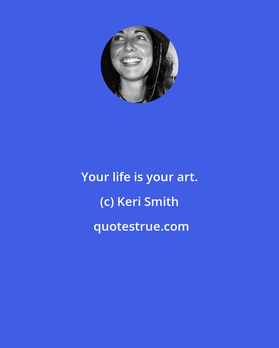 Keri Smith: Your life is your art.