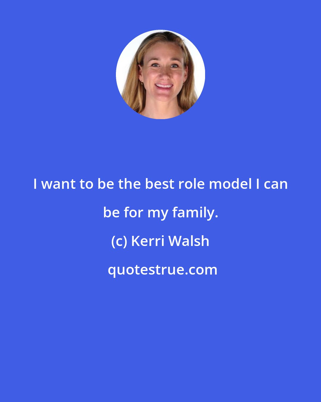 Kerri Walsh: I want to be the best role model I can be for my family.