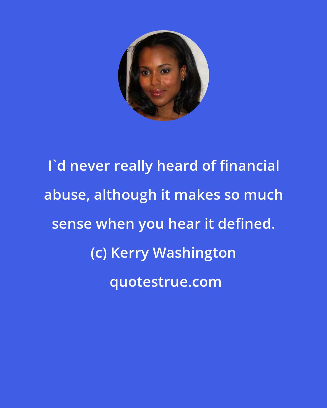 Kerry Washington: I'd never really heard of financial abuse, although it makes so much sense when you hear it defined.