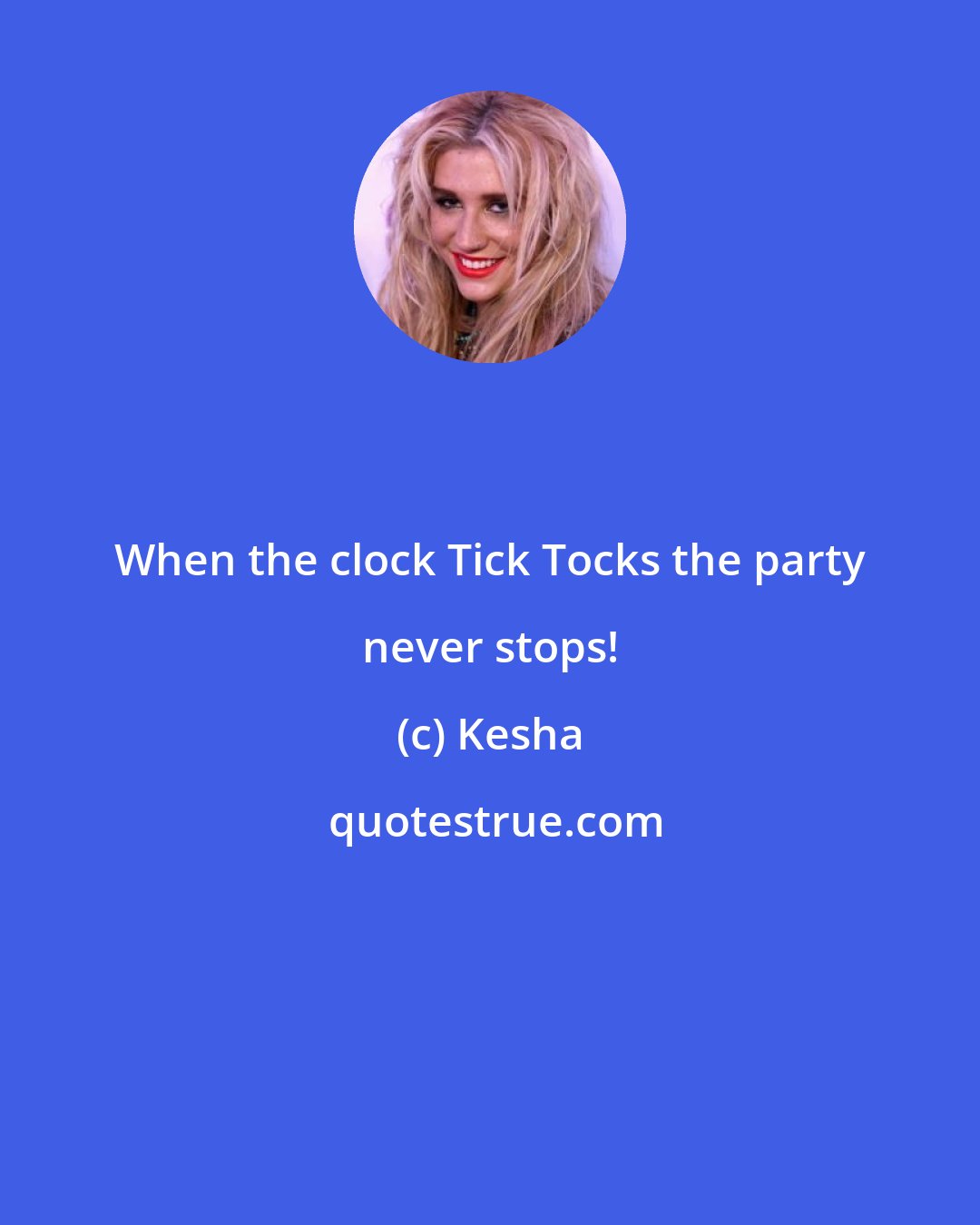 Kesha: When the clock Tick Tocks the party never stops!