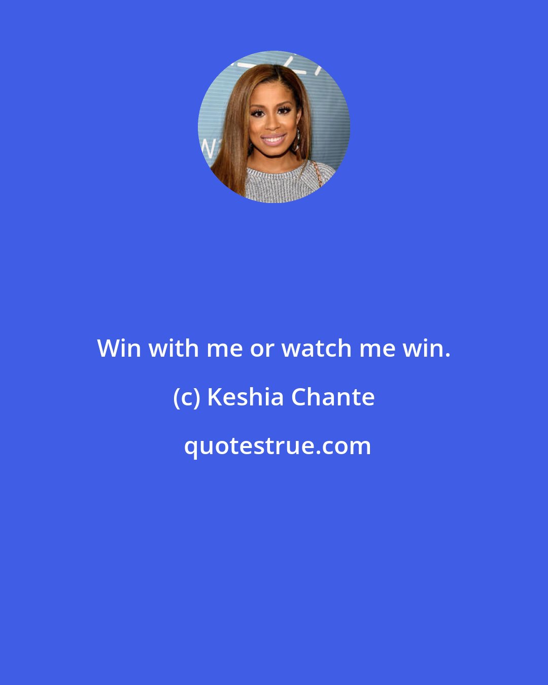 Keshia Chante: Win with me or watch me win.