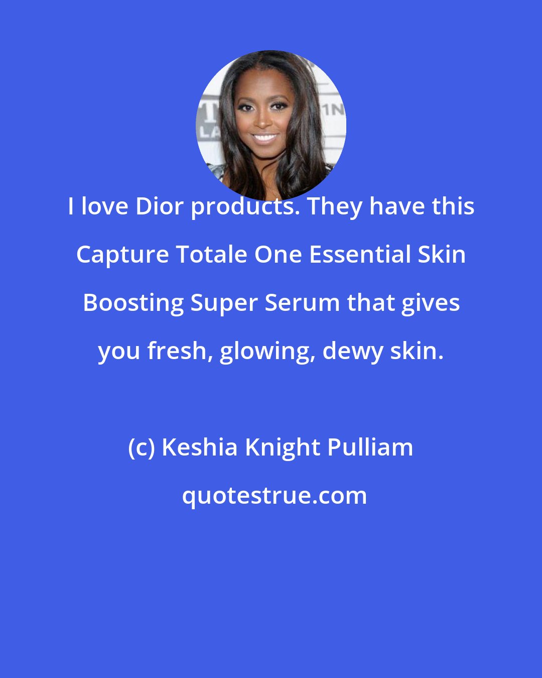 Keshia Knight Pulliam: I love Dior products. They have this Capture Totale One Essential Skin Boosting Super Serum that gives you fresh, glowing, dewy skin.