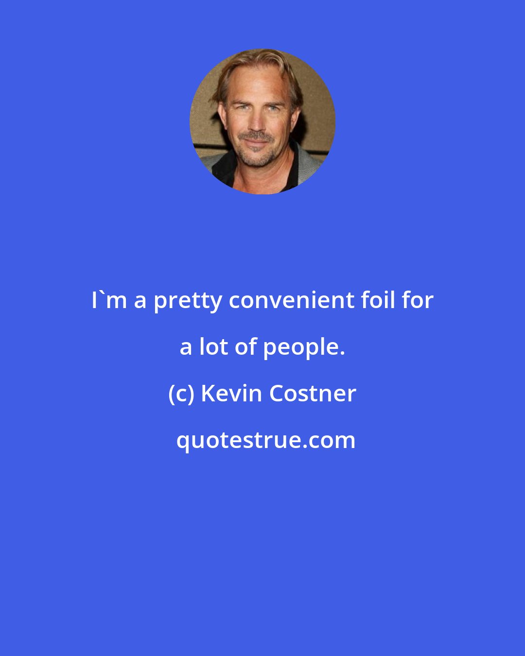 Kevin Costner: I'm a pretty convenient foil for a lot of people.