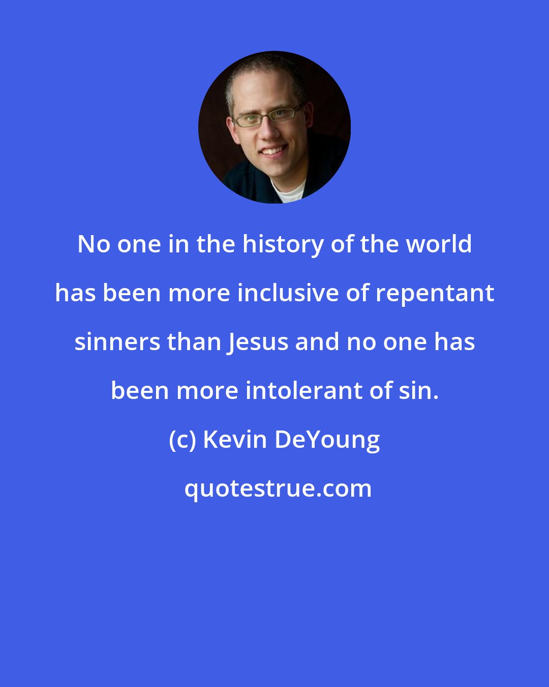 Kevin DeYoung: No one in the history of the world has been more inclusive of repentant sinners than Jesus and no one has been more intolerant of sin.