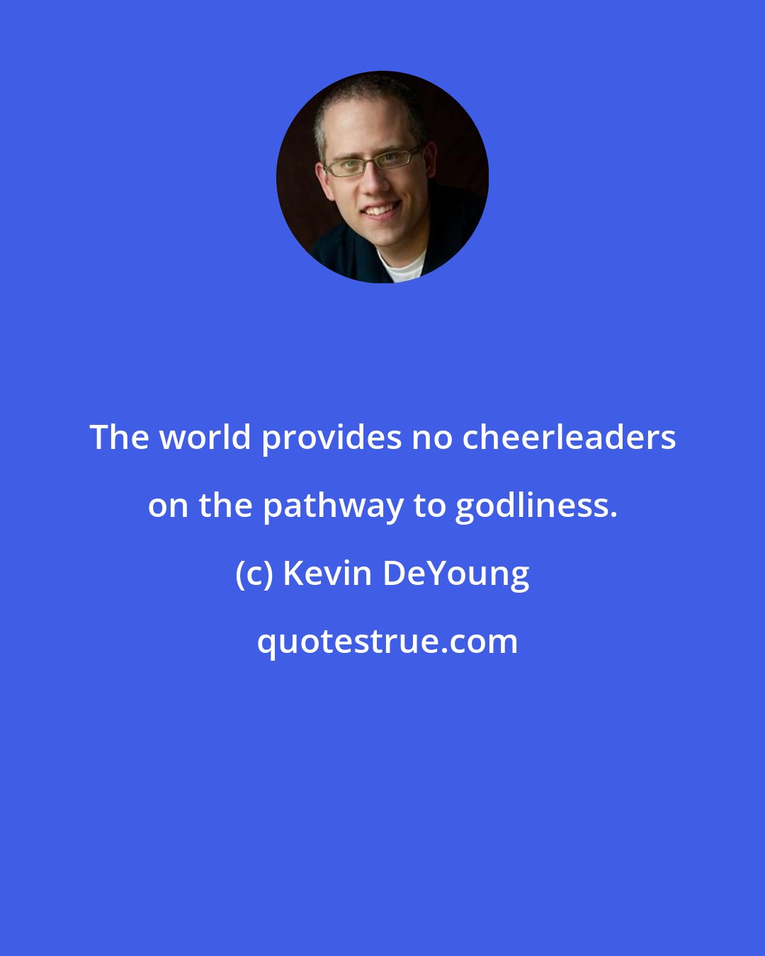 Kevin DeYoung: The world provides no cheerleaders on the pathway to godliness.