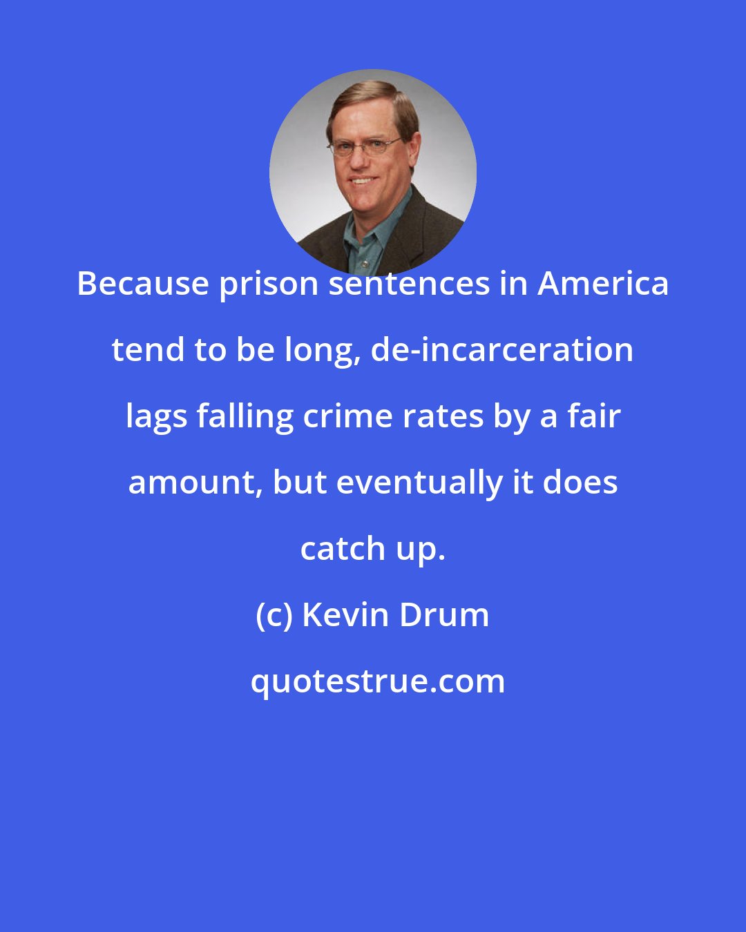 Kevin Drum: Because prison sentences in America tend to be long, de-incarceration lags falling crime rates by a fair amount, but eventually it does catch up.