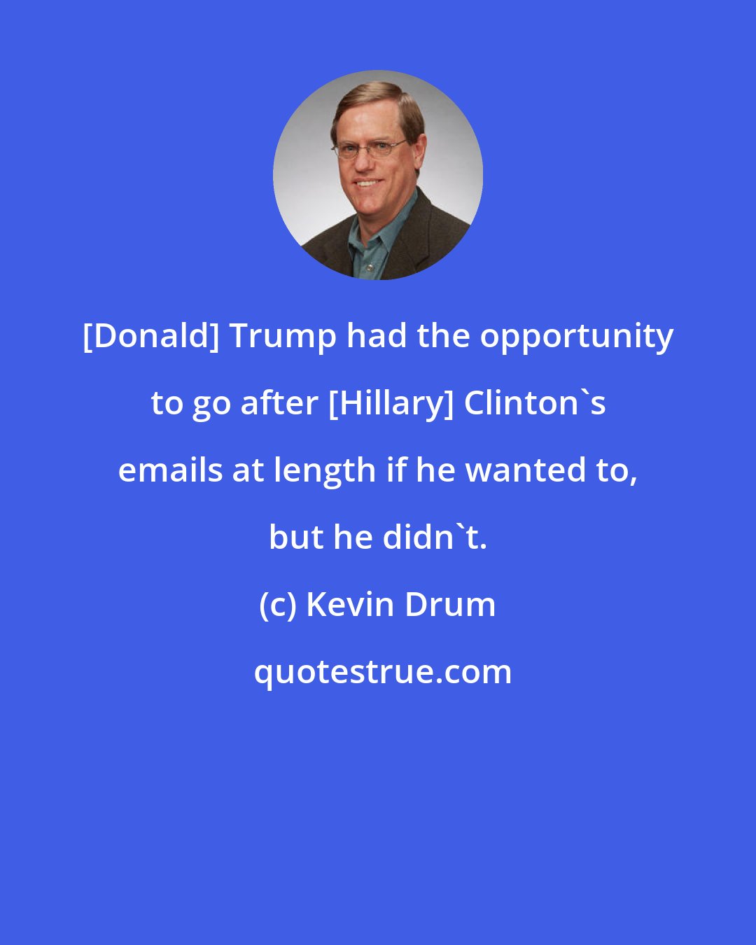 Kevin Drum: [Donald] Trump had the opportunity to go after [Hillary] Clinton's emails at length if he wanted to, but he didn't.