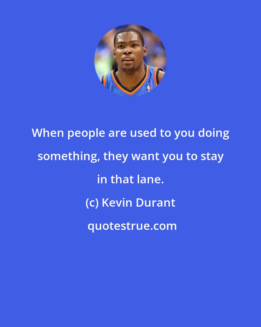 Kevin Durant: When people are used to you doing something, they want you to stay in that lane.