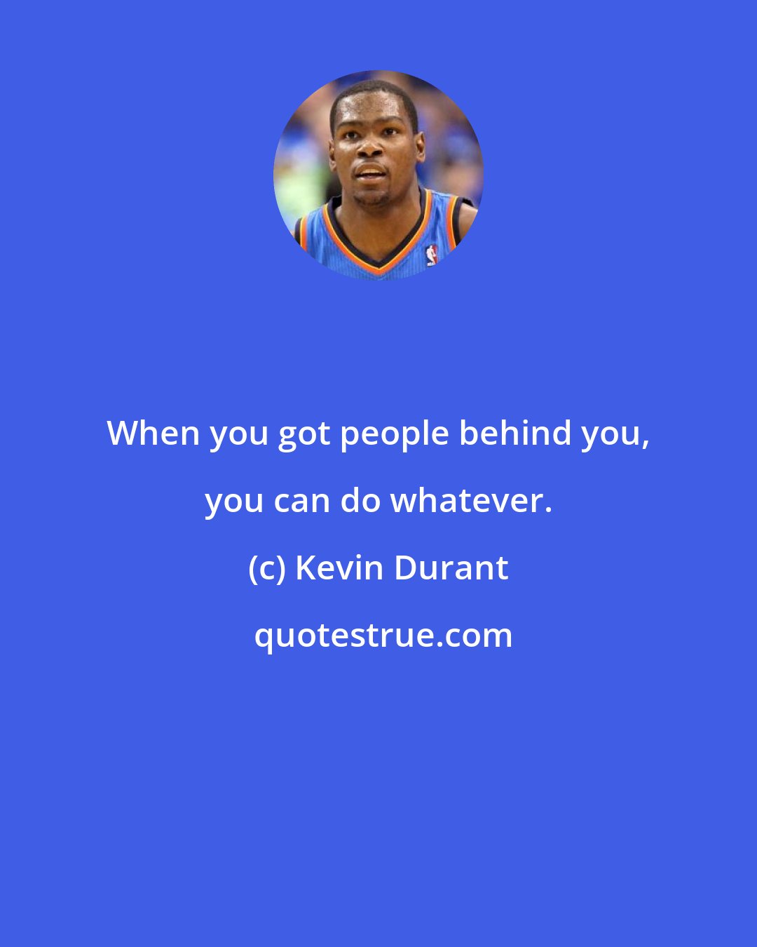 Kevin Durant: When you got people behind you, you can do whatever.