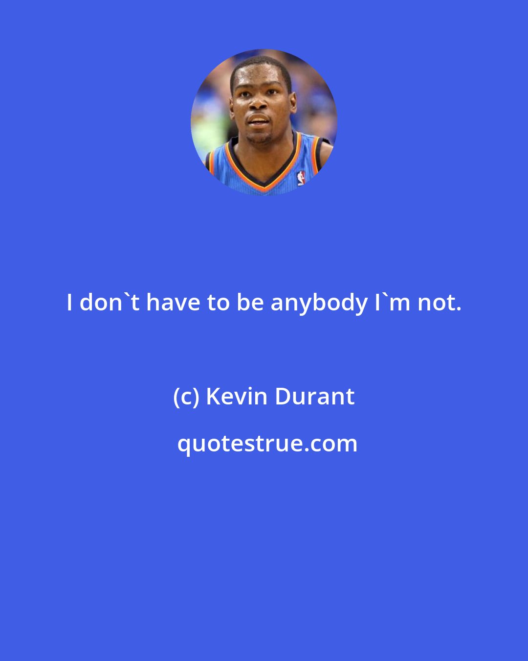 Kevin Durant: I don't have to be anybody I'm not.