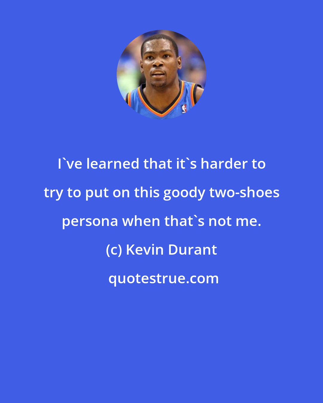 Kevin Durant: I've learned that it's harder to try to put on this goody two-shoes persona when that's not me.