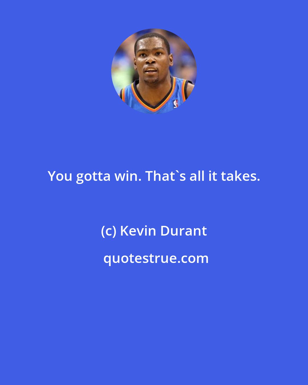 Kevin Durant: You gotta win. That's all it takes.