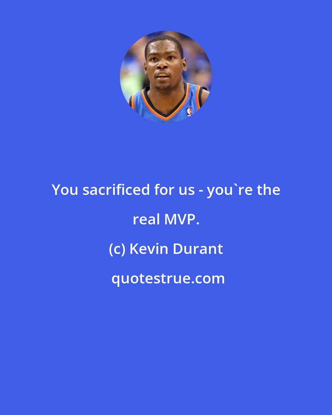 Kevin Durant: You sacrificed for us - you're the real MVP.