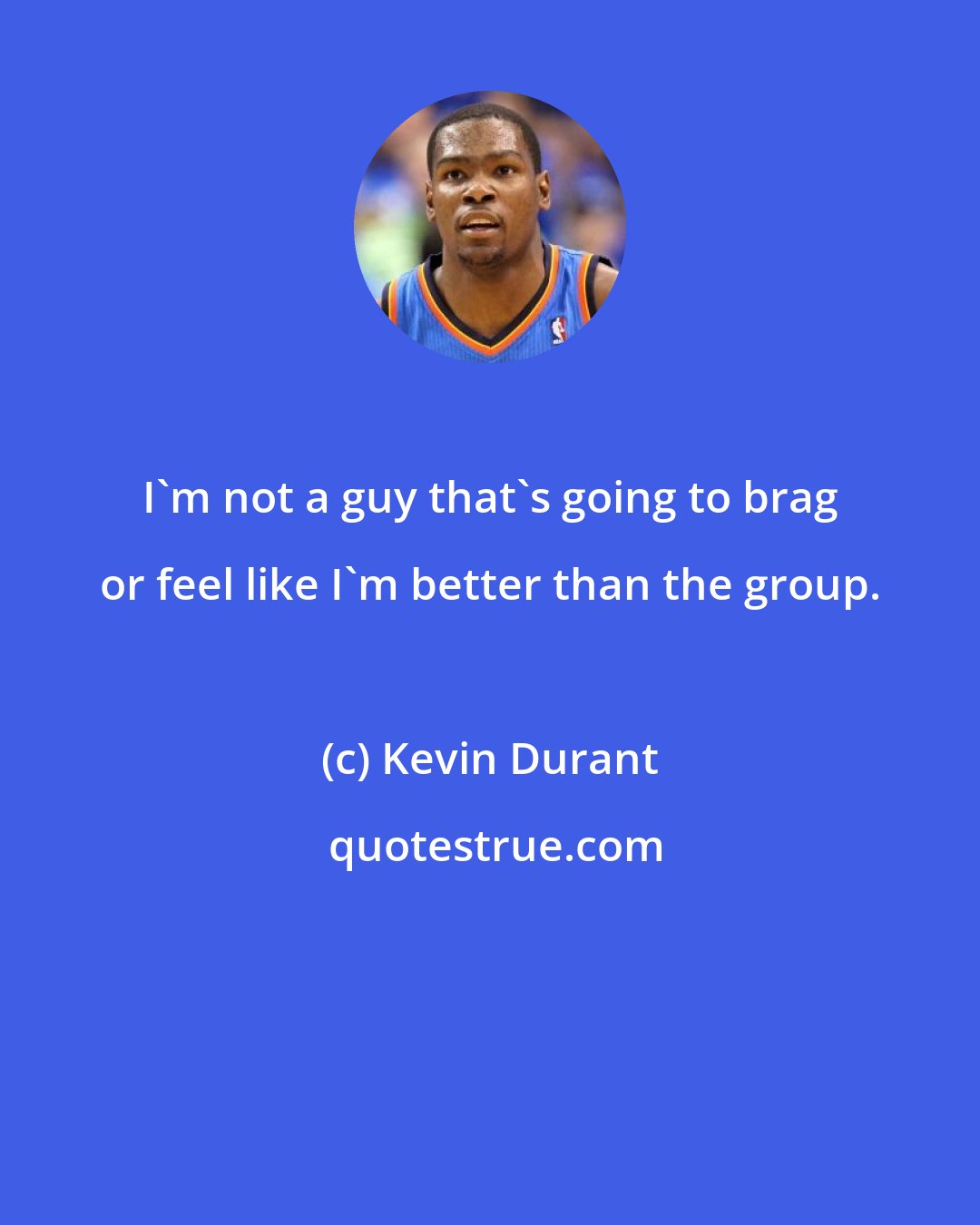 Kevin Durant: I'm not a guy that's going to brag or feel like I'm better than the group.