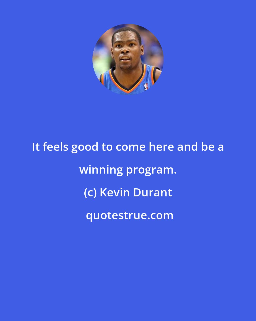 Kevin Durant: It feels good to come here and be a winning program.