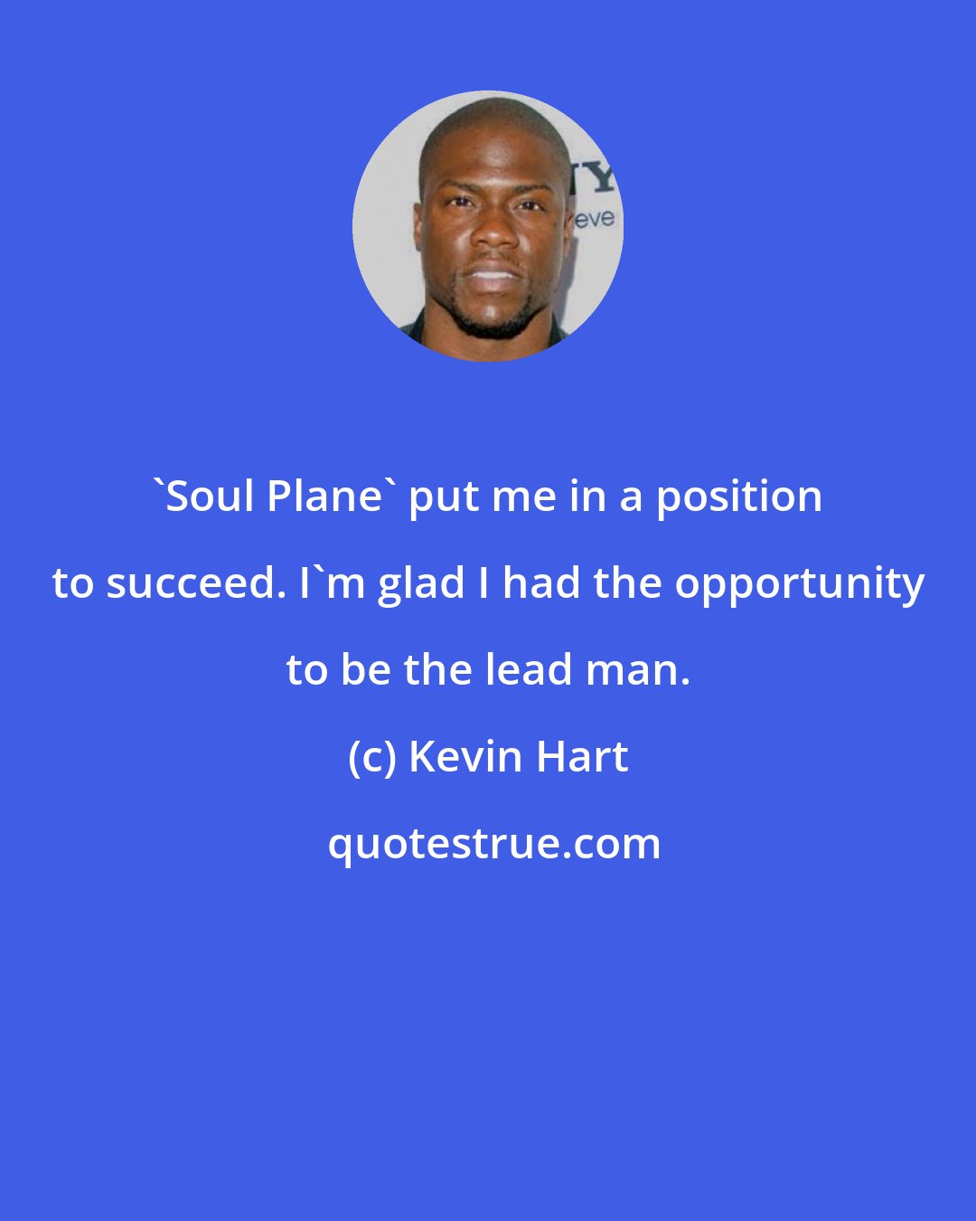 Kevin Hart: 'Soul Plane' put me in a position to succeed. I'm glad I had the opportunity to be the lead man.