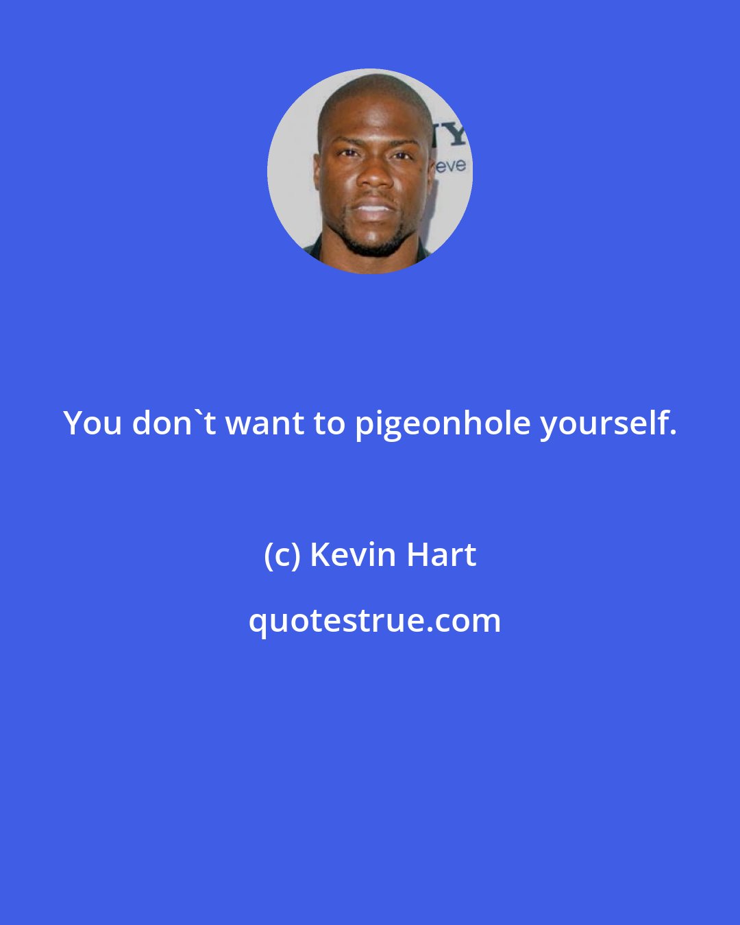 Kevin Hart: You don't want to pigeonhole yourself.