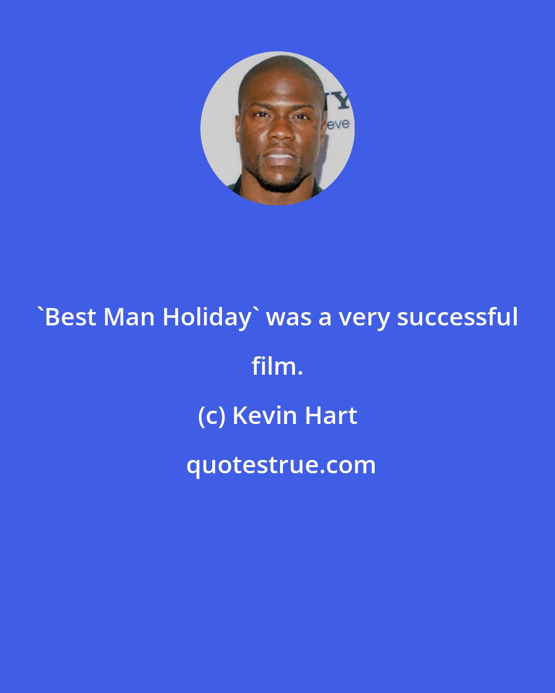 Kevin Hart: 'Best Man Holiday' was a very successful film.