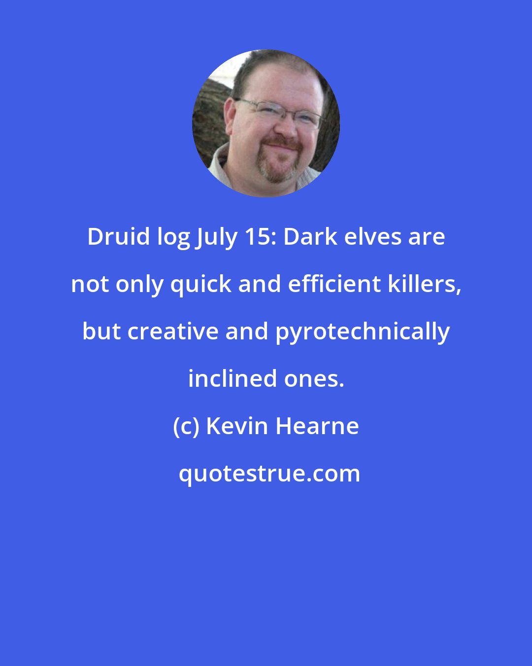 Kevin Hearne: Druid log July 15: Dark elves are not only quick and efficient killers, but creative and pyrotechnically inclined ones.