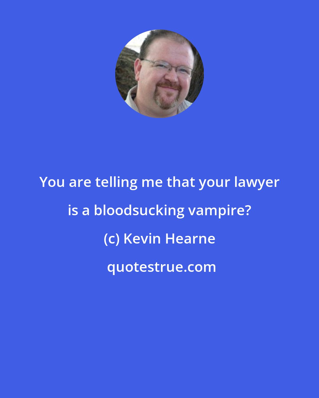 Kevin Hearne: You are telling me that your lawyer is a bloodsucking vampire?