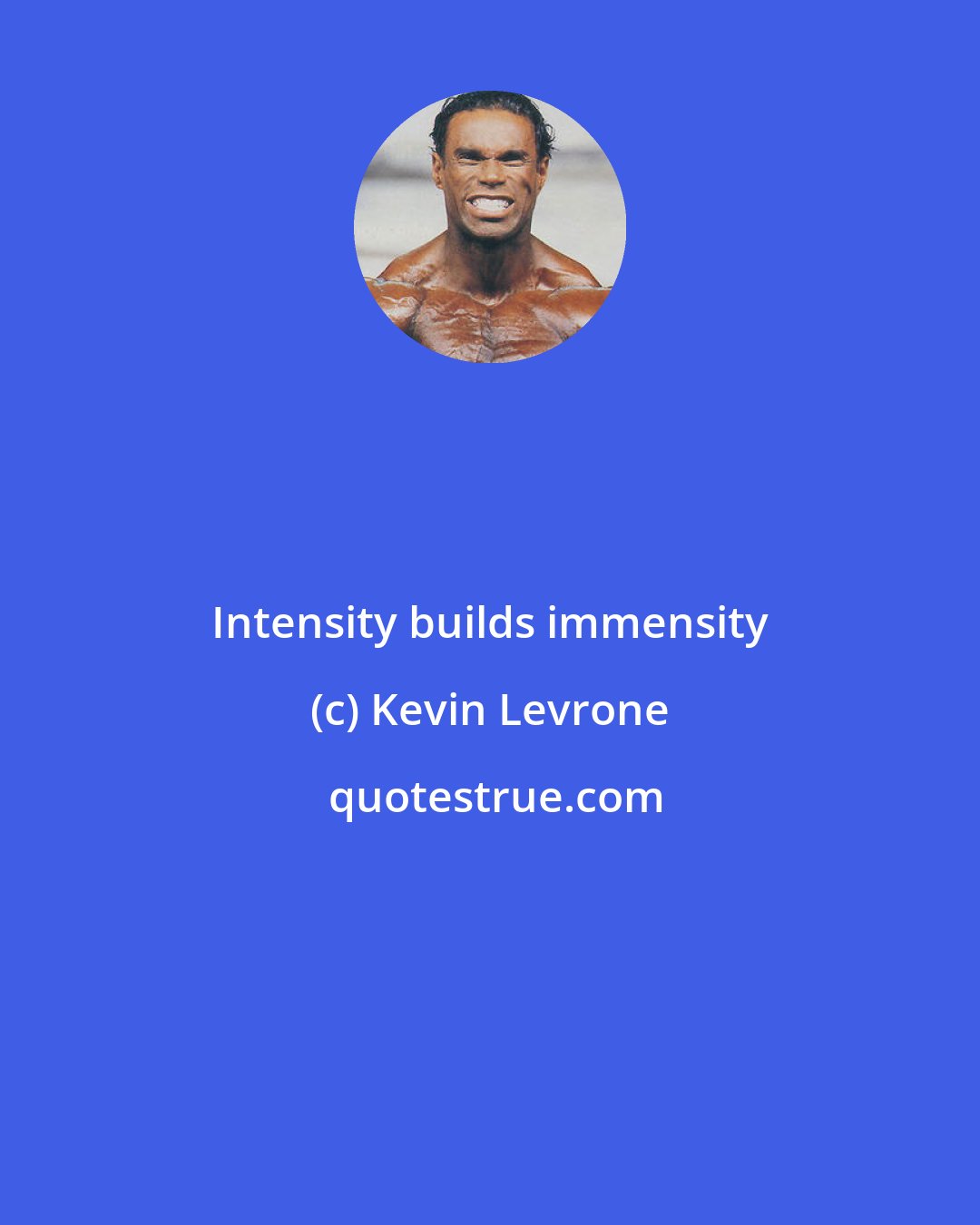 Kevin Levrone: Intensity builds immensity
